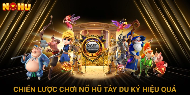 Chiến Lược Chơi Nổ Hũ Tây Du Ký Hiệu Quả