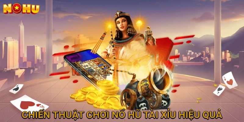 Chiến Thuật Chơi Nổ Hũ Tài Xỉu Hiệu Quả
