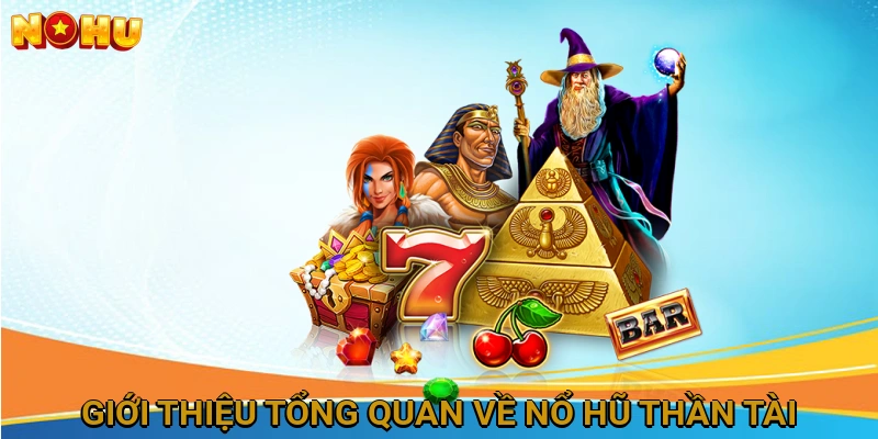 Giới thiệu tổng quan về Nổ Hũ Thần Tài