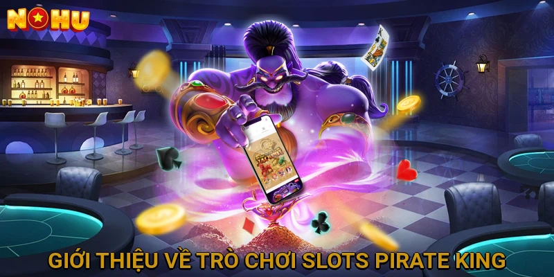 Giới thiệu về trò chơi Slots Pirate King