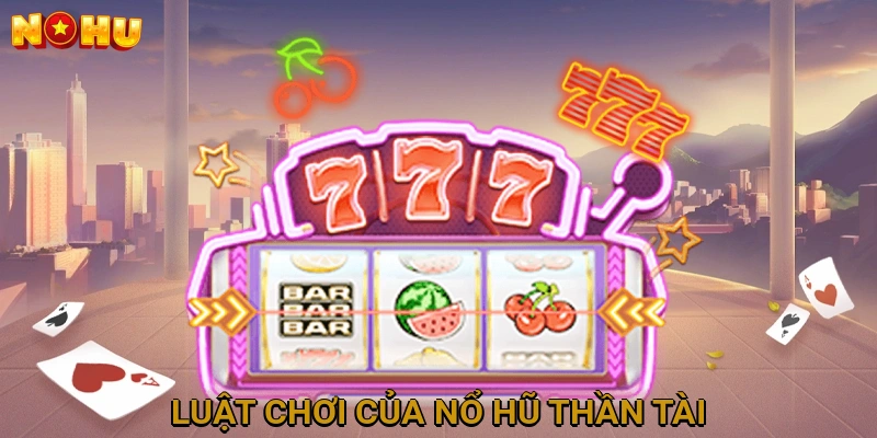 Luật chơi của Nổ Hũ Thần Tài