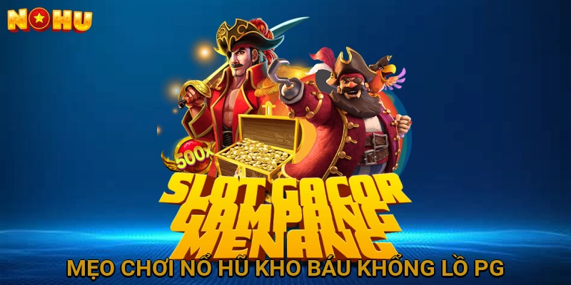 Mẹo Chơi Nổ Hũ Kho Báu Khổng Lồ PG