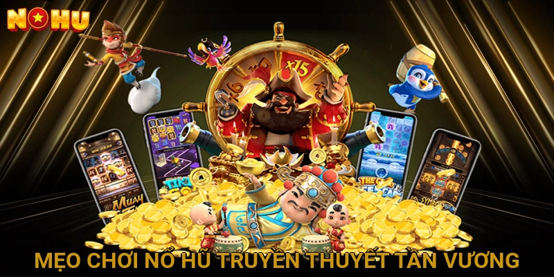 Mẹo Chơi Nổ Hũ Truyền Thuyết Tần Vương Hiệu Quả