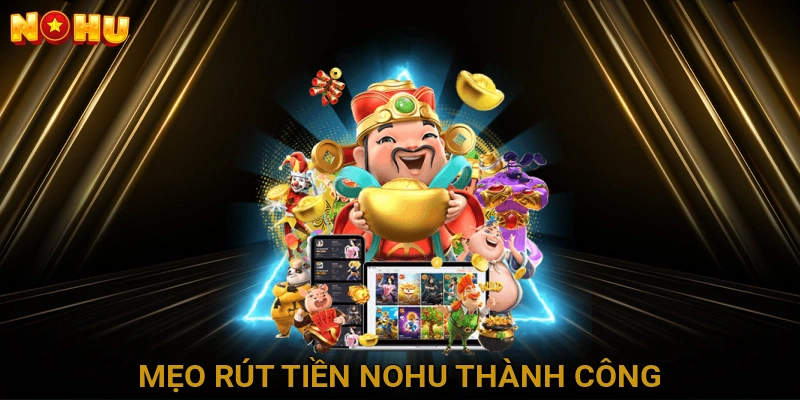 Mẹo Rút Tiền NOHU Thành Công Ngay Từ Lần Đầu Tiên