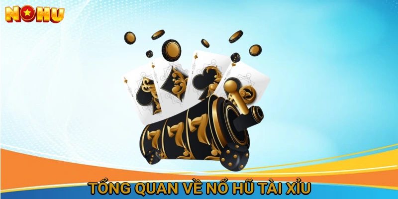 Tổng Quan Về Nổ Hũ Tài Xỉu