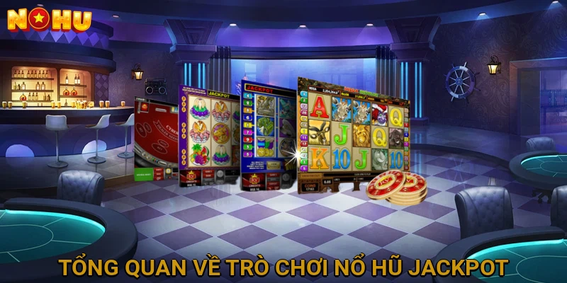 Tổng Quan Về Trò Chơi Nổ Hũ Jackpot