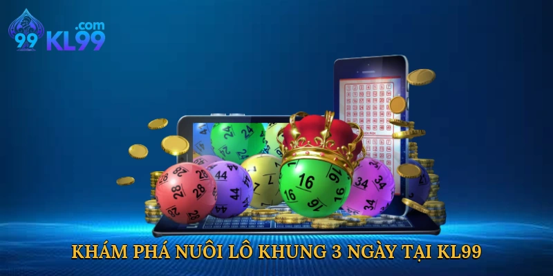 Khám phá nuôi lô khung 3 ngày tại KL99
