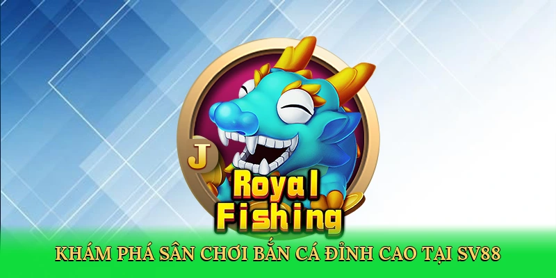 kham-pha-san-choi-ban-ca-dinh-cao-tai-sv88-3