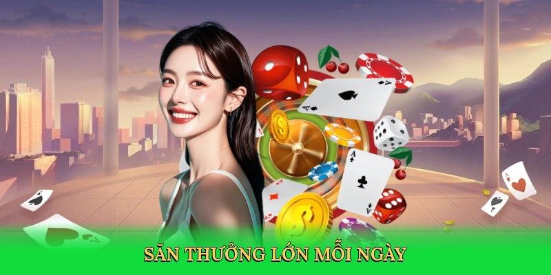 Săn thưởng lớn mỗi ngày