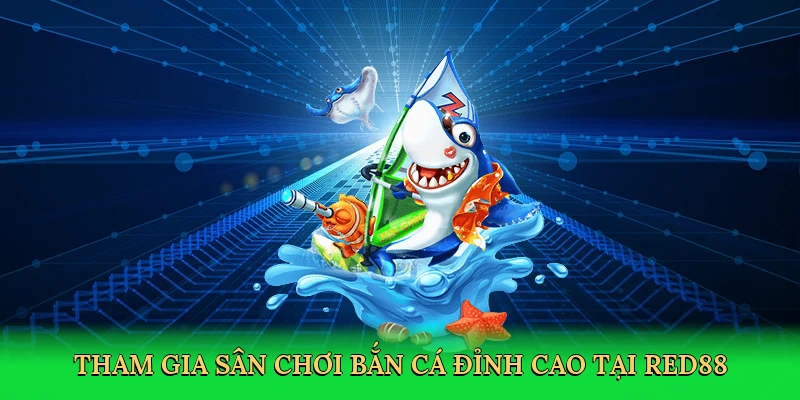 tham-gia-san-choi-ban-ca-dinh-cao-tai-red88-3