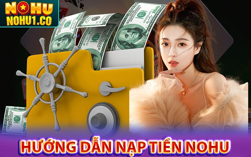 Khám phá dịch vụ hướng dẫn nạp tiền nohu đơn giản nhất 