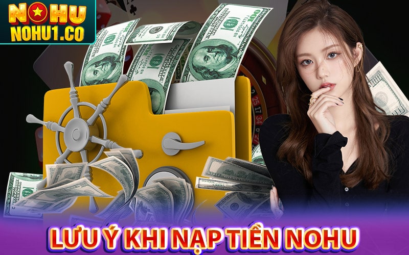 Những vấn đề người chơi cần lưu ý khi nạp tiền nohu 