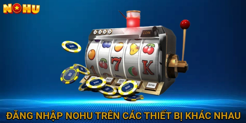 Đăng nhập NOHU trên các thiết bị khác nhau