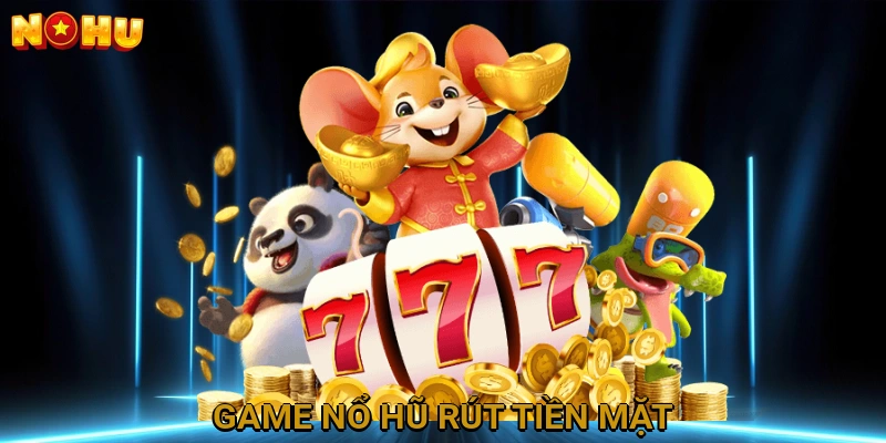 Game Nổ Hũ Rút Tiền Mặt