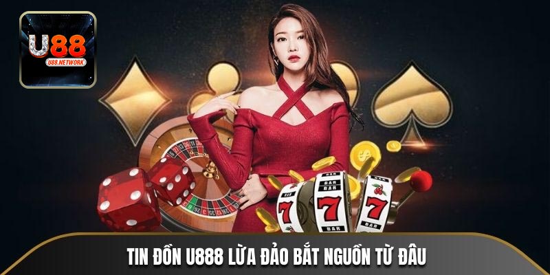 Nguyên nhân khiến tin đồn U88 lừa đảo xuất hiện tràn lan?
